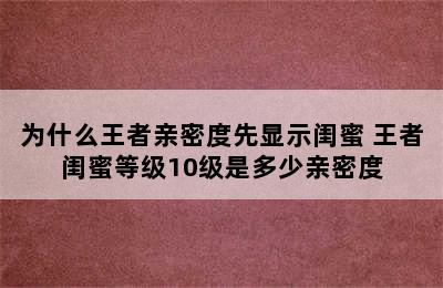 为什么王者亲密度先显示闺蜜 王者闺蜜等级10级是多少亲密度